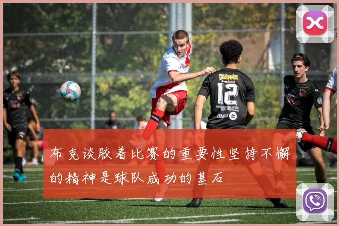 布克谈胶着比赛的重要性坚持不懈的精神是球队成功的基石