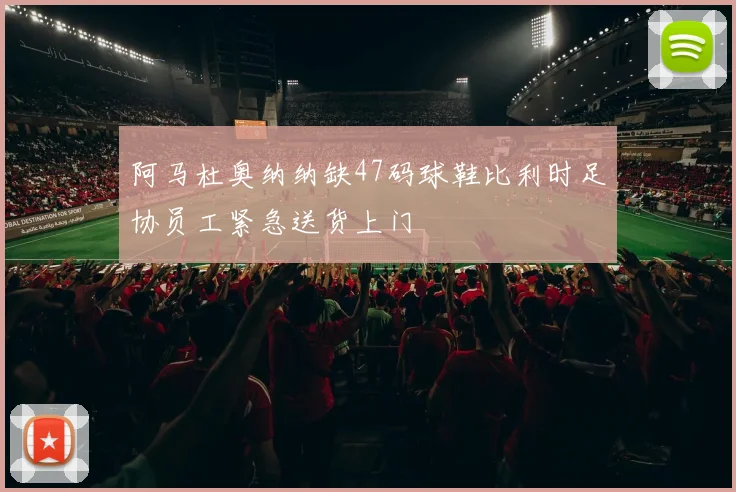 阿马杜奥纳纳缺47码球鞋比利时足协员工紧急送货上门
