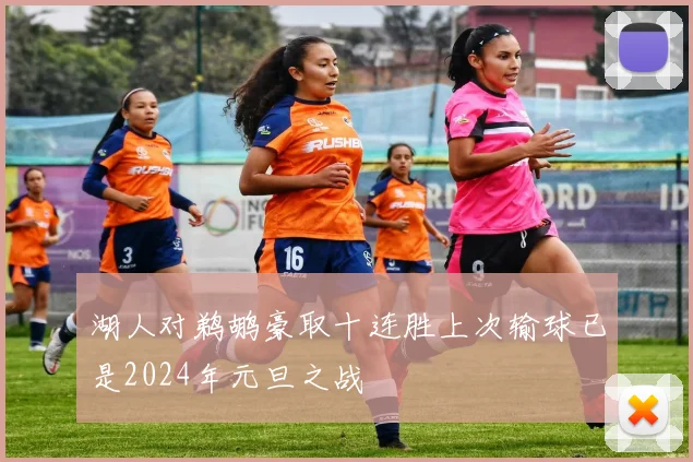 湖人对鹈鹕豪取十连胜上次输球已是2024年元旦之战