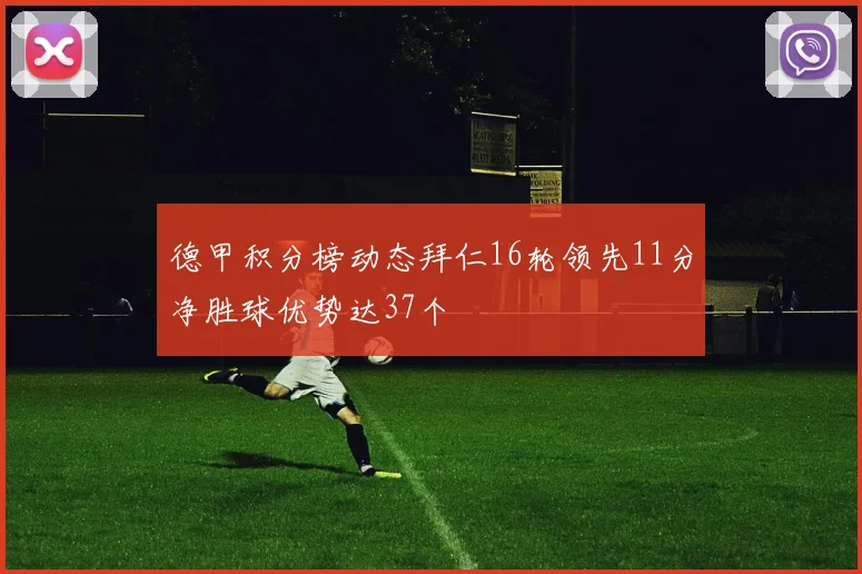 德甲积分榜动态拜仁16轮领先11分净胜球优势达37个
