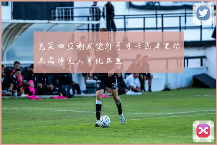 克莱回应谢泼德外号可卡因库里称太离谱无人可比库里