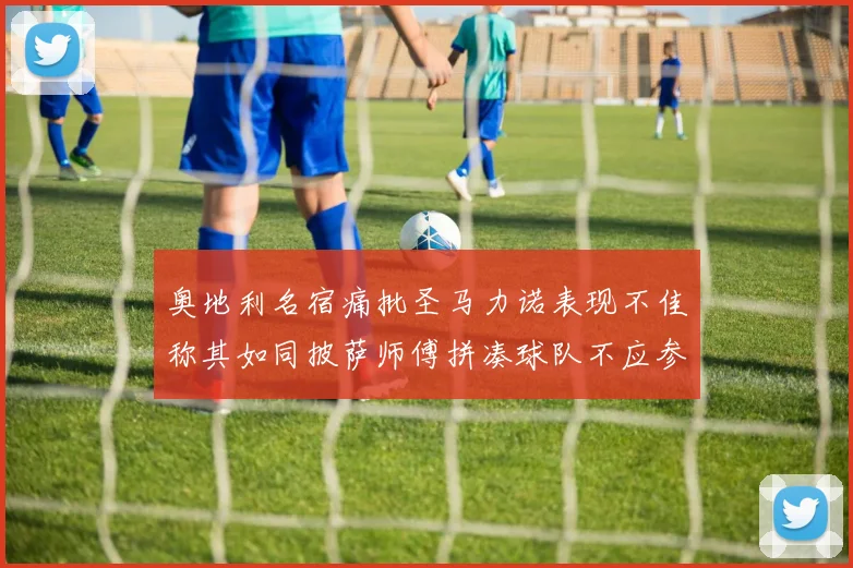 奥地利名宿痛批圣马力诺表现不佳称其如同披萨师傅拼凑球队不应参赛